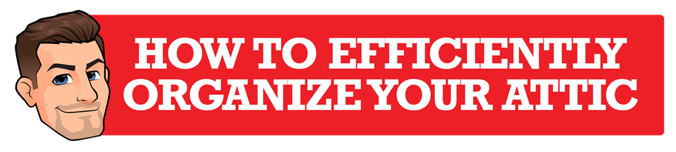 Red banner with a handyman icon and text: 'HOW TO EFFICIENTLY ORGANIZE YOUR ATTIC'.